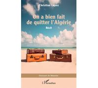 On a bien fait de quitter l’Algérie - Christian Lopez - L'harmattan - broché - Récit