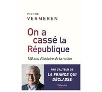 On a cassé la république 150 ans d'histoire de la nation - Pierre Vermeren - Tallandier - broché - Essai