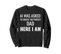 on a demandé à AI de créer Le père Parfait, Here I Am Funny Sweatshirt