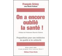 On A Encore Oublié La Santé ! - Propositions Pour Une Médecine De Qualité Et De Solidarité