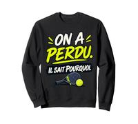 on A Perdu Il Sait Pourquoi Padel Humour Partenaire Cadeau Sweatshirt