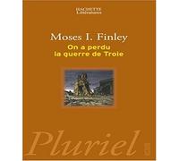On A Perdu La Guerre De Troie - Propos Et Polémiques Sur L'antiquité