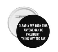 On a poussé le concept de « n'importe qui peut être président » beaucoup trop loin. Pin's rond de protestation (1 pièce)