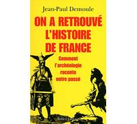 Jean-Paul Demoule – On a retrouvé l'histoire de France : Comment l'archéologie raconte notre passé