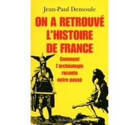 Jean-Paul Demoule – On a retrouvé l'histoire de France : Comment l'archéologie raconte notre passé