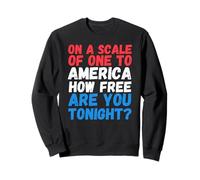 on A Scale of One to America How Free are You Tonight drôle Sweatshirt
