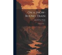 On A Snow-Bound Train: A Winter's Tale. --