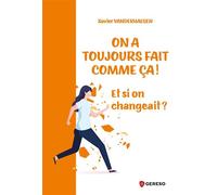 On a toujours fait comme ça ! Et si on changeait ? - Xavier Vanderhaegen - Gereso Eds - broché - Guide