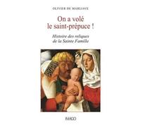 On A Volé Le Saint-Prépuce ! - Histoire Des Reliques De La Sainte Famille