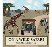 On a Wild Safari: Coloring Book for Adults & Kids, Simply Bold & Realistic Illustrations Inspired by a Safari Across the African Savannah