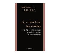 On achève bien les hommes De quelques conséquences actuelles et futures de la mort de Dieu - Dany-Robert Dufour - Denoël - Poche - Essai