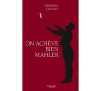 On acheve bien mahler - Frédéric Chaslin - Fayard - broché - Roman
