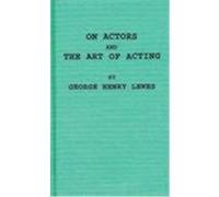 On Actors and the Art of Acting George Henry Lewes (Auteur)