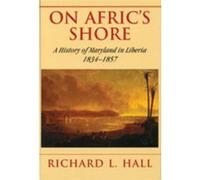 On Africs Shore A History of Maryland in Liberia 18341857 by Richard L Hall Richard L. Hall (Auteur)