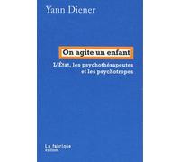 On Agite Un Enfant - L'etat, Les Psychothérapeutes Et Les Psychotropes