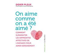 On aime comme on a été aimé ? - Comment surmonter les empreintes affectives de l'enfance pour aimer