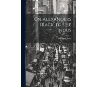 On Alexanders Track To The Indus