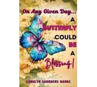 On Any Given Day...A Butterfly Could Be A Blessing! (Latest Edition)