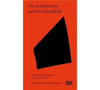 On Architecture and the Greenfield: The political economy of space, Volume 2