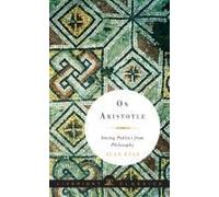 On Aristotle: Saving Politics From Philosophy