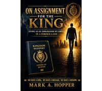 On Assignment For The King: Living As An Ambassador For Christ In A Foreign Land