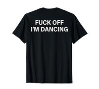 (ON back) Fuck Off I'm Dancing Funny Dance Lover Sayin T-Shirt