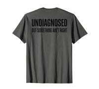 (on Back) Undiagnosed But Something Ain't Right Funny Saying T-Shirt
