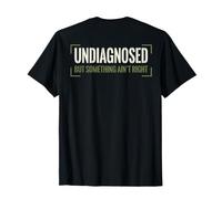 (on Back) Undiagnosed But Something Ain't Right Funny Saying T-Shirt
