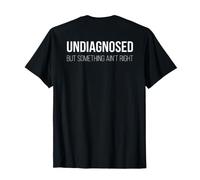 (on Back) Undiagnosed But Something Ain't Right Funny Saying T-Shirt