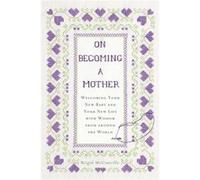 On Becoming a Mother: Welcoming Your New Baby and Your New Life with Wisdom from Around the World Mcconville, Brigid (Auteur)