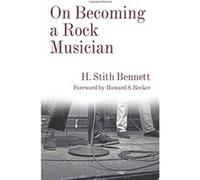 On Becoming a Rock Musician (Legacy Editions) - [Livre en VO] H Stith Bennett, Howard S Becker (Auteur)