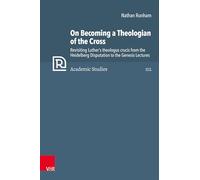 On Becoming a Theologian of the Cross: Revisiting Luther's theologus crucis from the Heidelberg Disputation to the Genesis Lectures