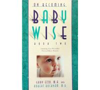 On Becoming Baby Wise Book Two: Parenting Your Pre Toddler 5-12 Month Old Through the Babyhood Transition
