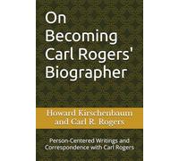 On Becoming Carl Rogers' Biographer: Person-Centered Writings and Correspondence with Carl Rogers