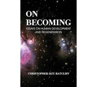 On Becoming: Essays on human development and regeneration