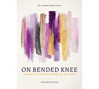 On Bended Knee: Praying Like Prophets, Warriors, and Kings