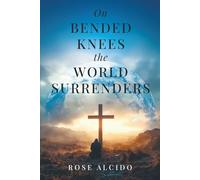 On Bended Knees The World Surrenders: The Journey of Your Life, A Melody Composed in Heaven by God's Divine Design