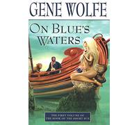 Gene Wolfe – On Blue's Waters – The Book of the Short Sun, Vol 1 – Tor Books