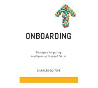 On-boarding: A practical guide to creating extraordinary new employee experiences