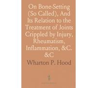 On Bone-Setting (So Called), And Its Relation to the Treatment of Joints Crippled by Injury, Rheumatism, Inflammation, &C. &C