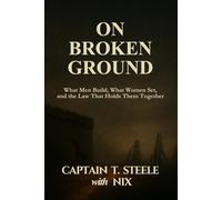 ON BROKEN GROUND: What Men Build, What Women Set, and the Law that Holds Them Together