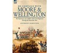 On Campaign with Moore and Wellington: The Experiences of a Soldier of the 43rd Regiment During the Peninsular War Hamilton, Anthony (Auteur)