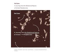 On Care: A Journey into the Relational Nature of Artists' Residencies
