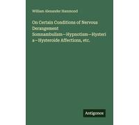 On Certain Conditions of Nervous Derangement Somnambulism-Hypnotism-Hysteria-Hysteroide Affections, etc.