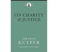 On Charity and Justice by Abraham Kuyper Abraham Kuyper (Auteur)