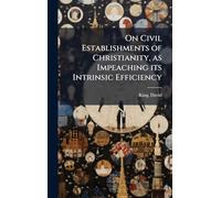 On Civil Establishments of Christianity, as Impeaching its Intrinsic Efficiency