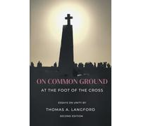 On Common Ground at the Foot of the Cross: Essays on Unity by Thomas A. Langford, Second Edition