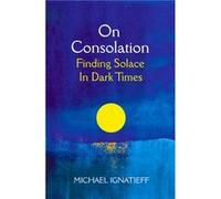 On Consolation by Michael Ignatieff Michael Ignatieff (Auteur)