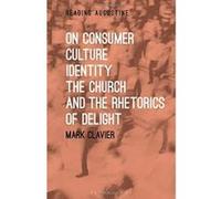 On Consumer Culture, Identity, the Church and the Rhetorics of Delight (Reading Augustine) - [Version Originale] Inconnu (Auteur)