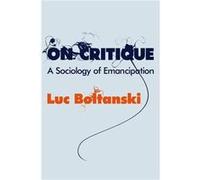On Critique by Boltanski & Luc Ecole des hautes etudes en sciences sociales & Paris Boltanski Luc Ecole des hautes etudes en sciences sociales Paris (Auteur)